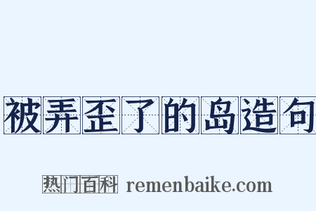 被弄歪了的岛造句是什么意思的图片
